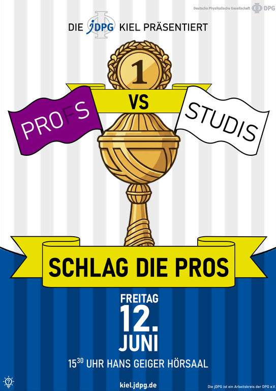Plakat_final.png Ein Werbeplakat der jDPG-Regionalgruppe Kiel. Es zeigt einen Pokal und die Aufschrift "Pro(f)s vs Studis - Schlag die Pros! Freitag, 12. Juni ab 15:30 Uhr im Hans-Geiger-Hörsaal."